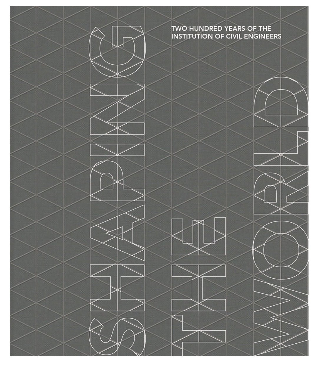 ICE 200 – Shaping the World – the Institution of Civil Engineers' official commemorative album