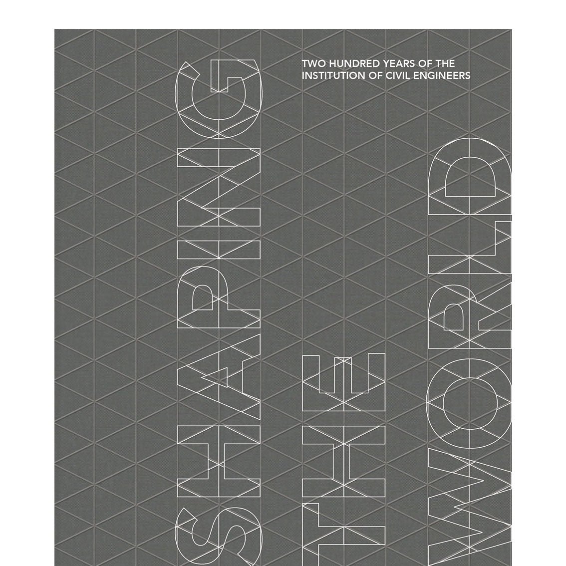 ICE 200 – Shaping the World – the Institution of Civil Engineers' official commemorative album (student, apprentice and under 21s)